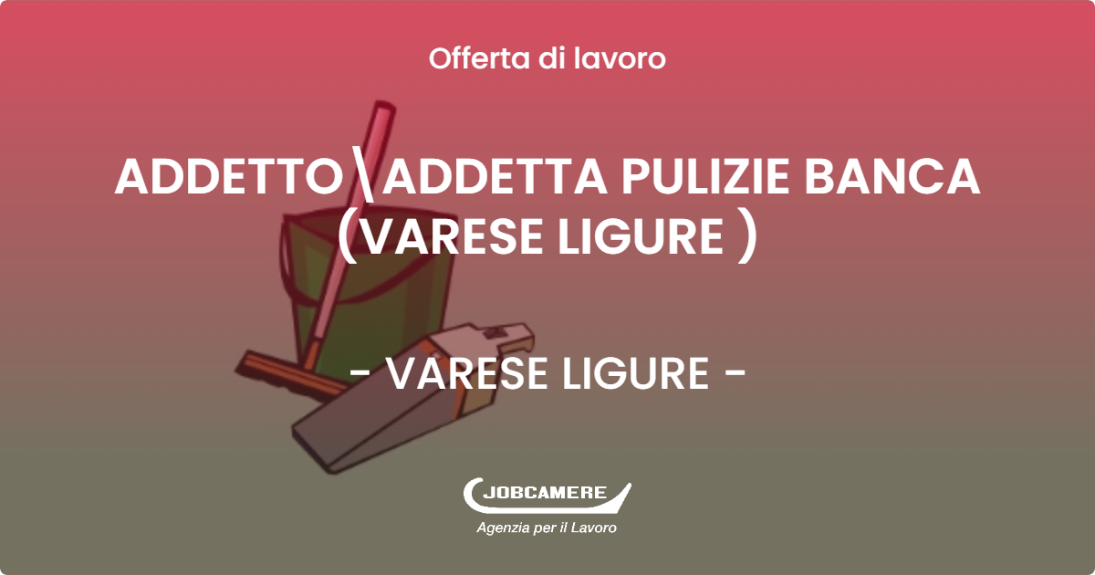 OFFERTA LAVORO - ADDETTOADDETTA PULIZIE BANCA (VARESE LIGURE ) - VARESE LIGURE (SP)