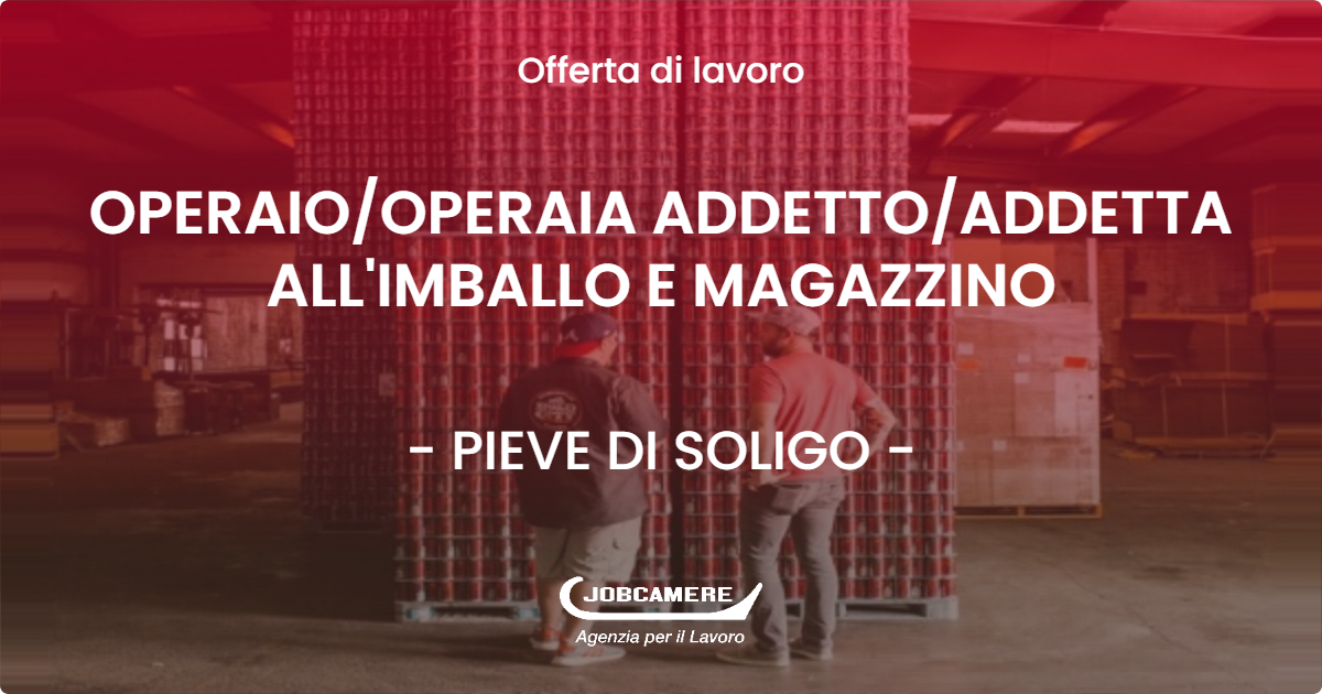 OFFERTA LAVORO - OPERAIOOPERAIA ADDETTOADDETTA ALL'IMBALLO E MAGAZZINO - PIEVE DI SOLIGO (TV)