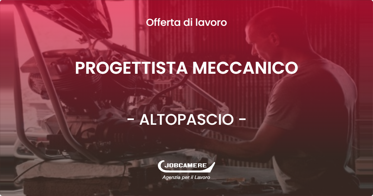 OFFERTA LAVORO - PROGETTISTA MECCANICO - ALTOPASCIO (LU)