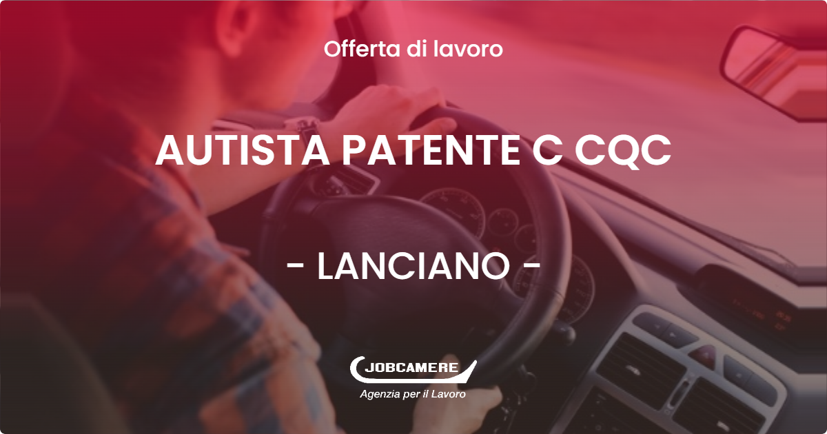 OFFERTA LAVORO - AUTISTA PATENTE C CQC - LANCIANO (CH)