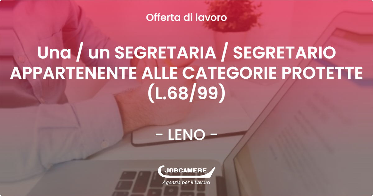 OFFERTA LAVORO - Una  un SEGRETARIA  SEGRETARIO APPARTENENTE ALLE CATEGORIE PROTETTE (L.6899) - LENO (BS)