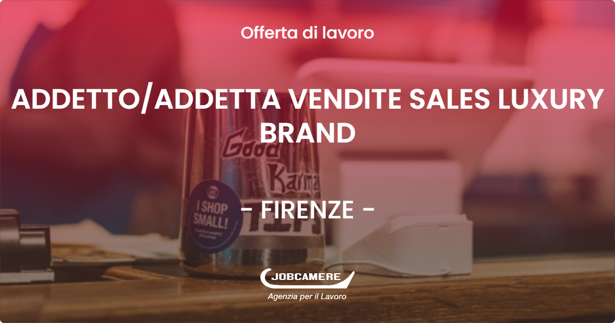 OFFERTA LAVORO - ADDETTOADDETTA VENDITE SALES LUXURY BRAND - FIRENZE (FI)