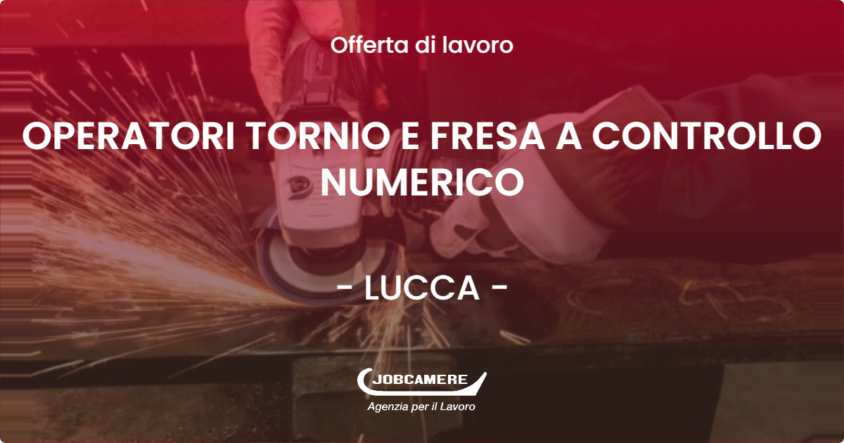 OFFERTA LAVORO - OPERATORI TORNIO E FRESA A CONTROLLO NUMERICO - LUCCA (LU)