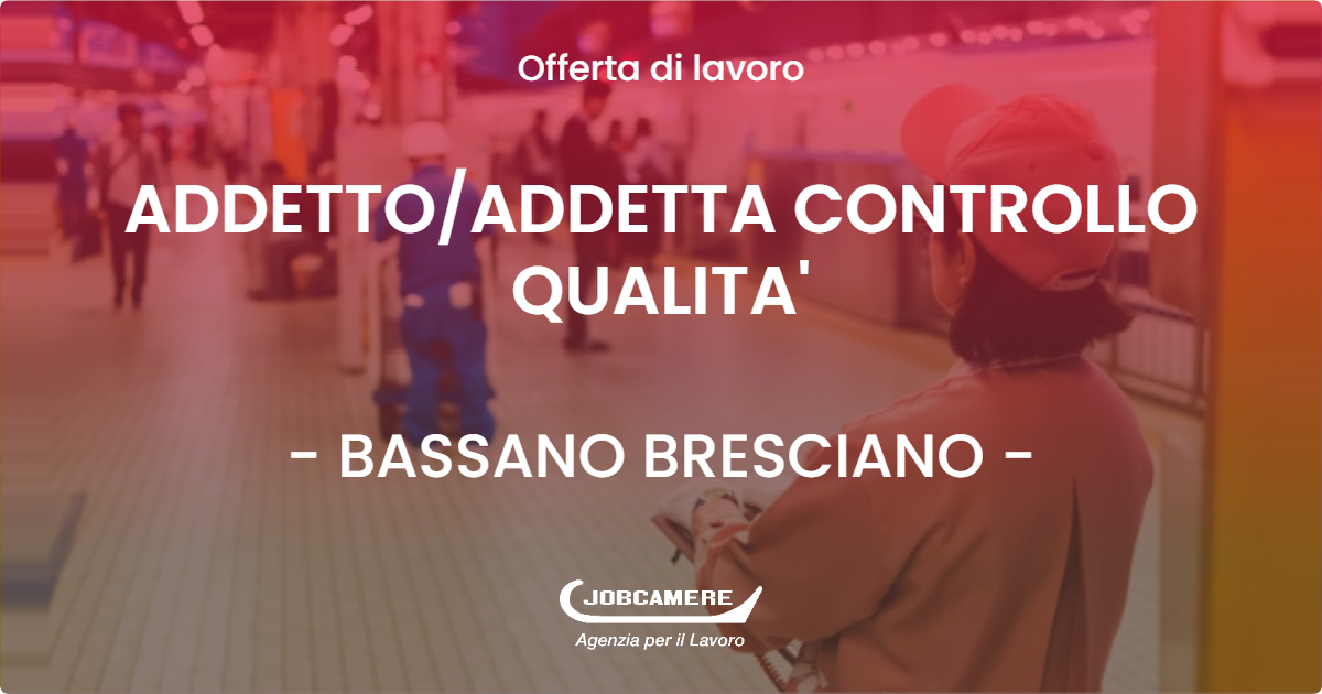 OFFERTA LAVORO - ADDETTOADDETTA CONTROLLO QUALITA' - BASSANO BRESCIANO (BS)