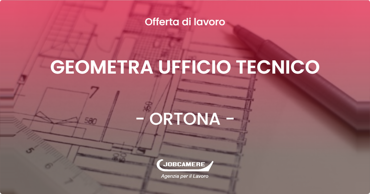 OFFERTA LAVORO - GEOMETRA UFFICIO TECNICO - ORTONA (CH)