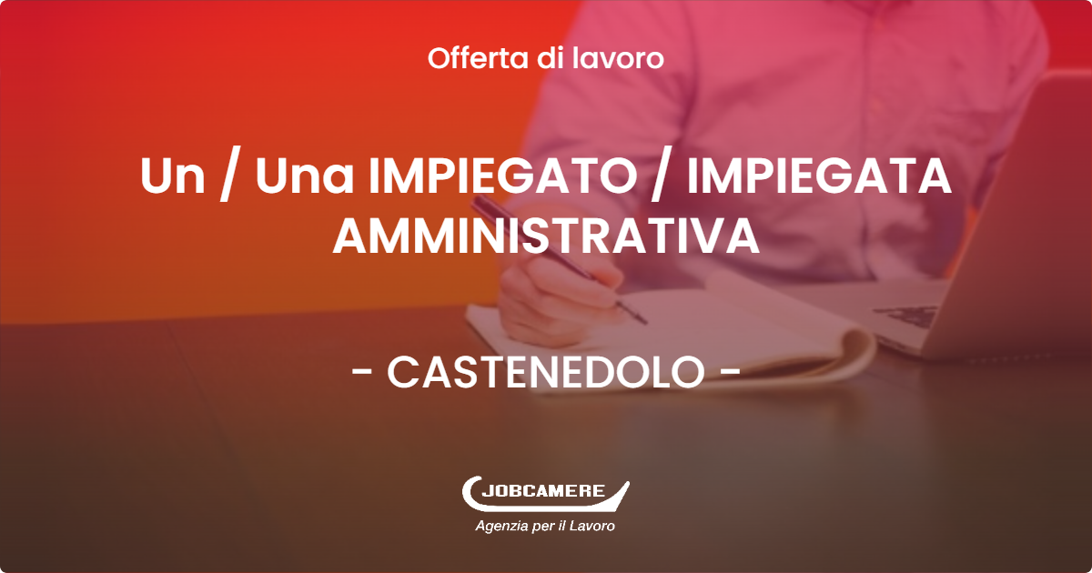 OFFERTA LAVORO - Un  Una IMPIEGATO  IMPIEGATA AMMINISTRATIVA - CASTENEDOLO (BS)