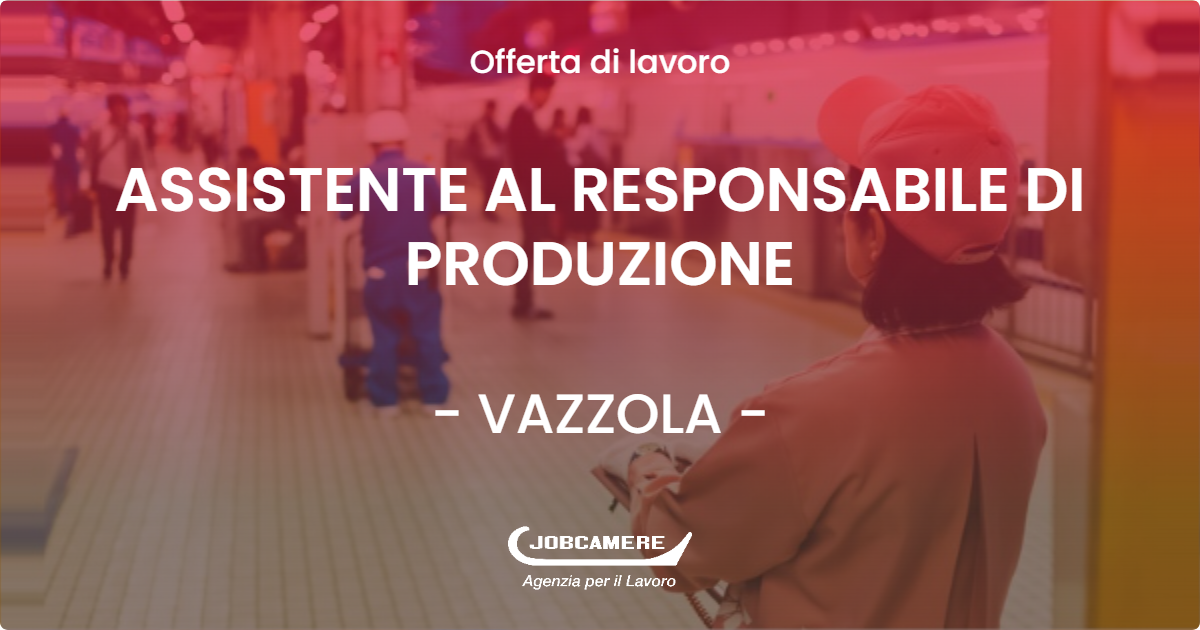 OFFERTA LAVORO - ASSISTENTE AL RESPONSABILE DI PRODUZIONE - VAZZOLA (TV)