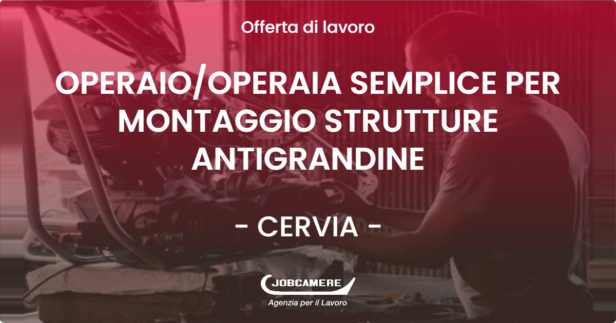 OFFERTA LAVORO - OPERAIOOPERAIA SEMPLICE PER MONTAGGIO STRUTTURE ANTIGRANDINE - CERVIA (RA)