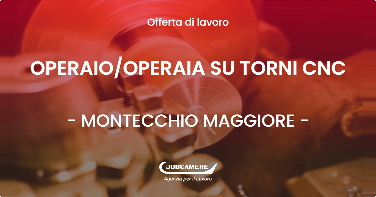 OFFERTA LAVORO - OPERAIOOPERAIA SU TORNI CNC - MONTECCHIO MAGGIORE (VI)