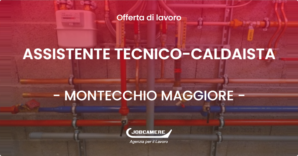 OFFERTA LAVORO - ASSISTENTE TECNICO-CALDAISTA - MONTECCHIO MAGGIORE (VI)