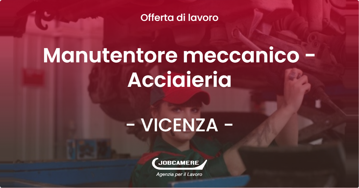 OFFERTA LAVORO - Manutentore meccanico - Acciaieria - VICENZA (VI)