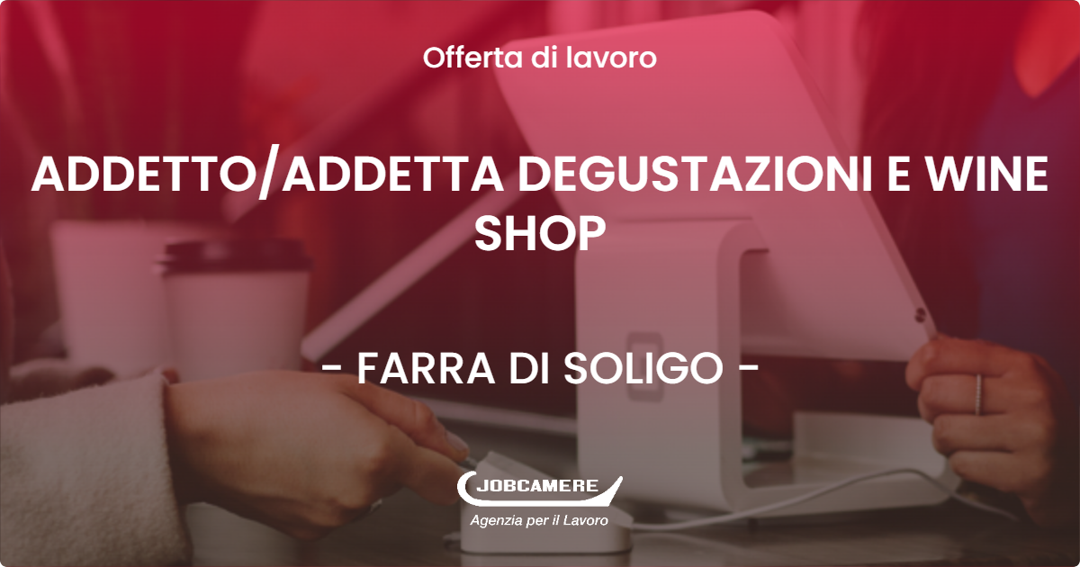 OFFERTA LAVORO - ADDETTOADDETTA DEGUSTAZIONI E WINE SHOP - FARRA DI SOLIGO (TV)