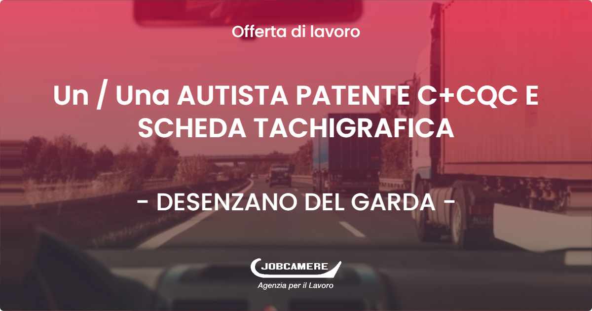 OFFERTA LAVORO - Un  Una AUTISTA PATENTE C+CQC E SCHEDA TACHIGRAFICA - DESENZANO DEL GARDA (BS)