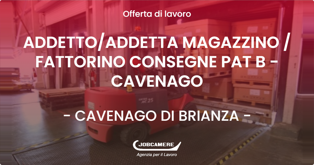 OFFERTA LAVORO - ADDETTO/ADDETTA MAGAZZINO / FATTORINO CONSEGNE PAT B - CAVENAGO - CAVENAGO DI BRIANZA (MB)