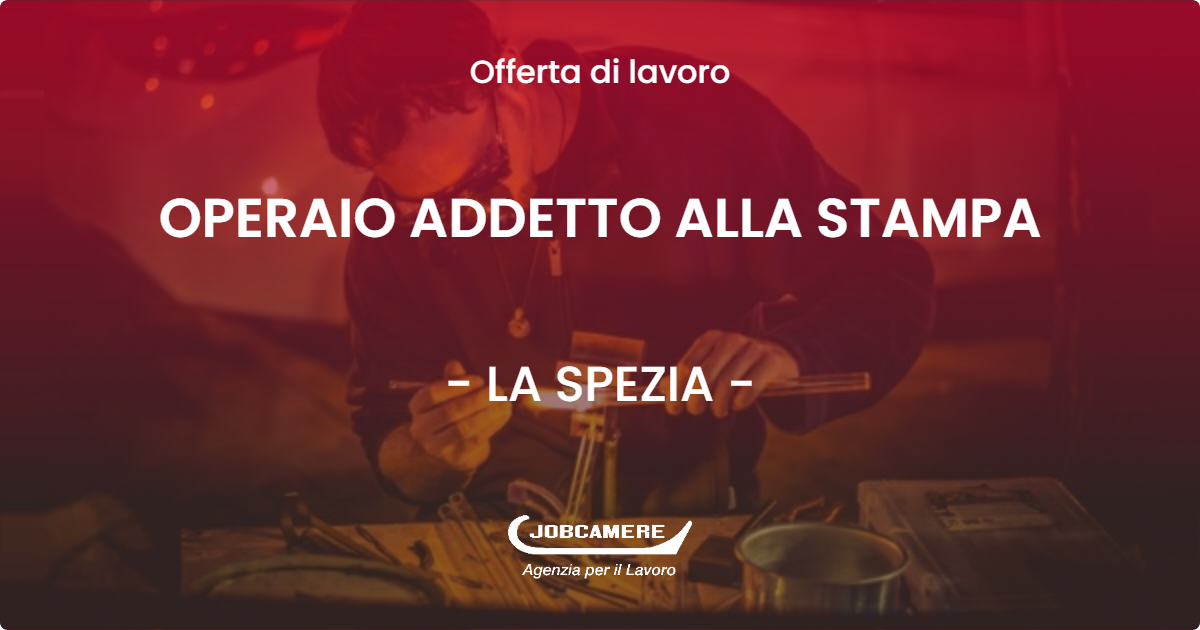 OFFERTA LAVORO - OPERAIO ADDETTO ALLA STAMPA - LA SPEZIA (SP)