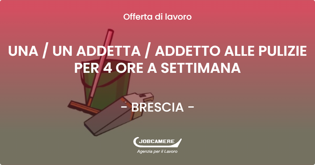 OFFERTA LAVORO - UNA / UN ADDETTA / ADDETTO ALLE PULIZIE PER 4 ORE A SETTIMANA - BRESCIA (BS)