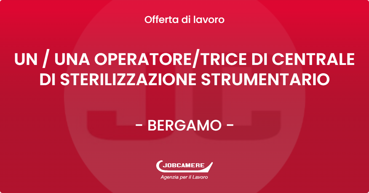 OFFERTA LAVORO - UN / UNA OPERATORE/TRICE DI CENTRALE DI STERILIZZAZIONE STRUMENTARIO - BERGAMO (BG)