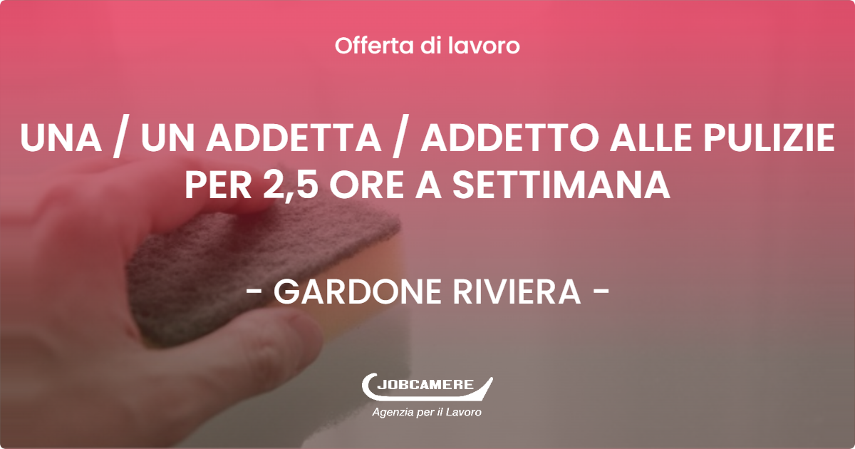 OFFERTA LAVORO - UNA / UN ADDETTA / ADDETTO ALLE PULIZIE PER 2,5 ORE A SETTIMANA - GARDONE RIVIERA (BS)