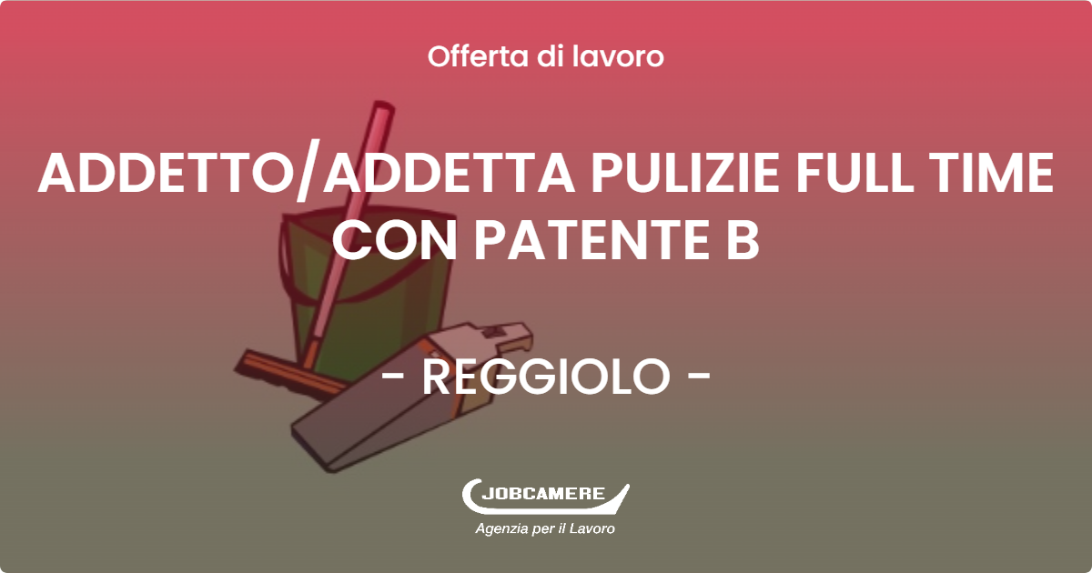 OFFERTA LAVORO - ADDETTO/ADDETTA PULIZIE FULL TIME CON PATENTE B - REGGIOLO (RE)