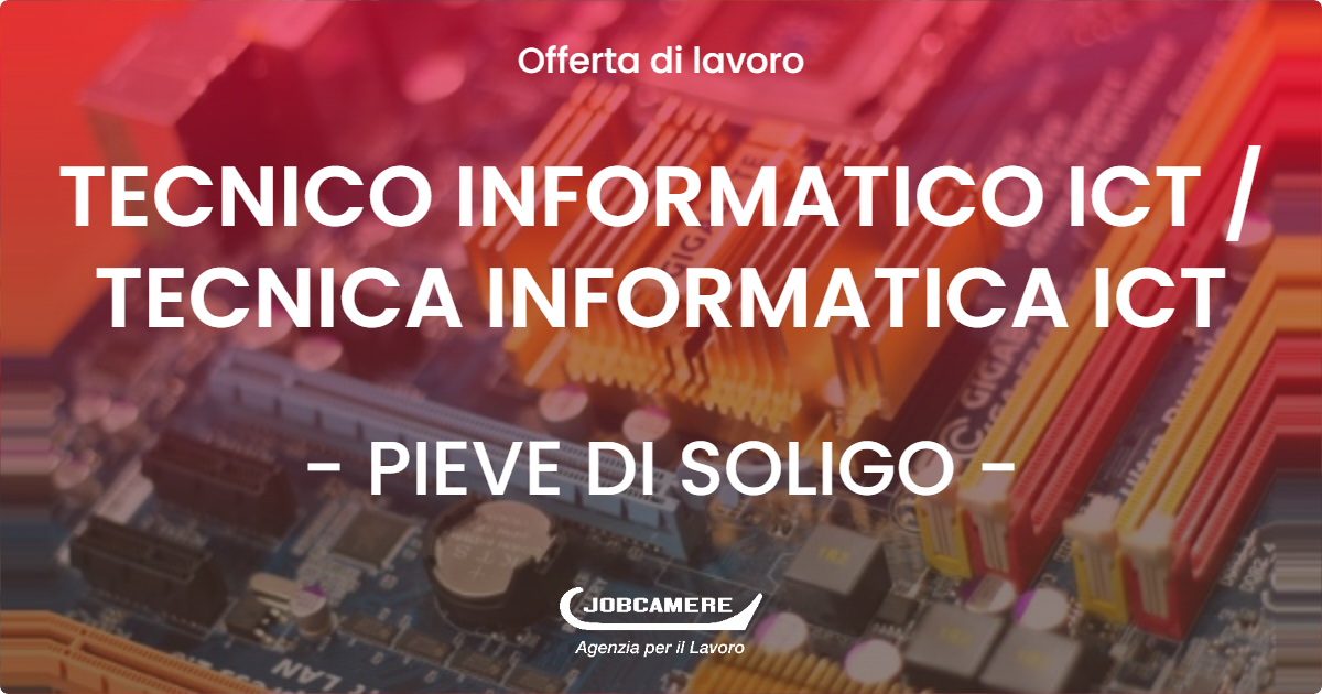 OFFERTA LAVORO - TECNICO INFORMATICO ICT / TECNICA INFORMATICA ICT - PIEVE DI SOLIGO (TV)
