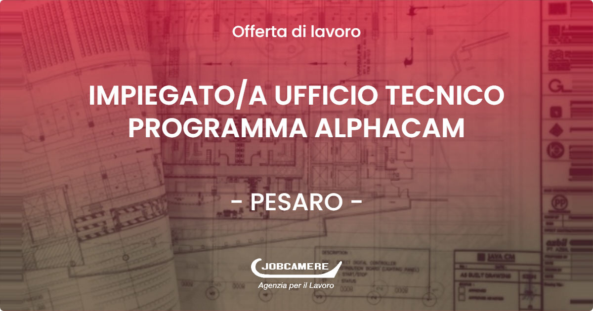 OFFERTA LAVORO - IMPIEGATO/A UFFICIO TECNICO PROGRAMMA ALPHACAM - PESARO (PU)