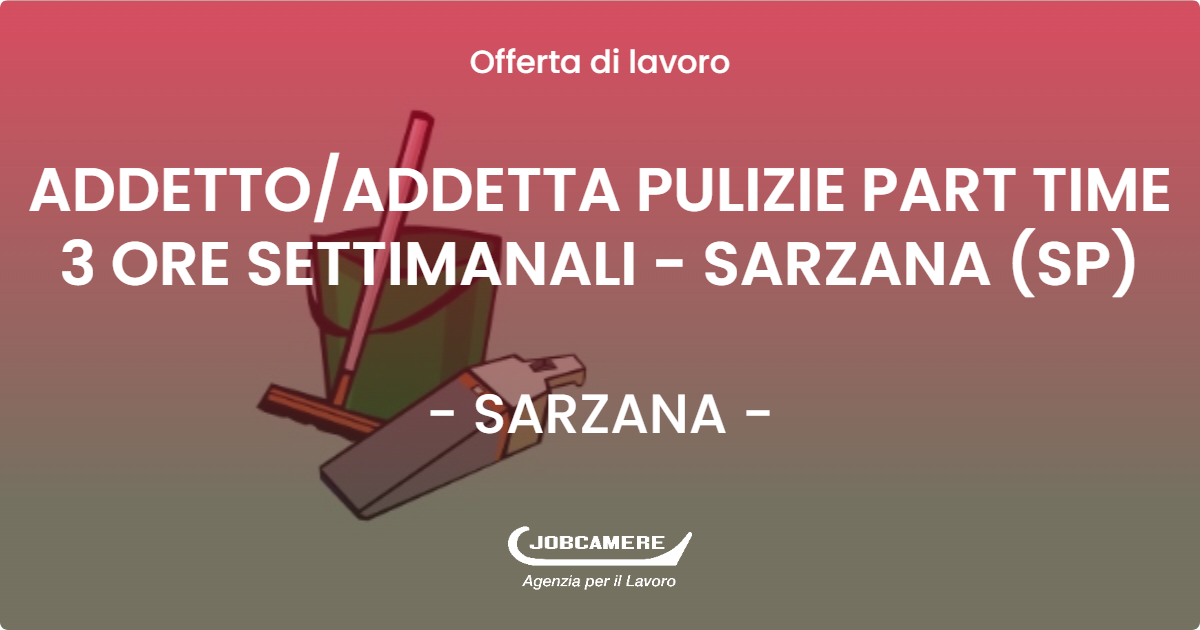 OFFERTA LAVORO - ADDETTO/ADDETTA PULIZIE PART TIME 3 ORE SETTIMANALI - SARZANA (SP) - SARZANA (SP)