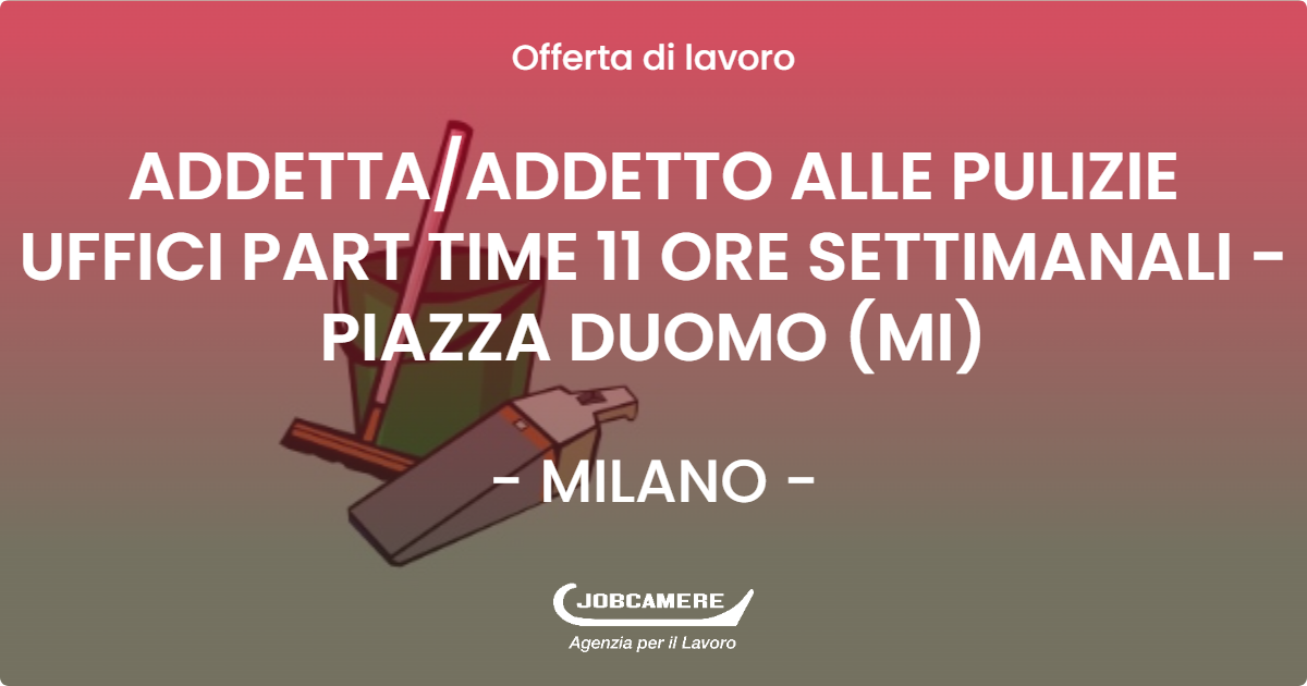 OFFERTA LAVORO - ADDETTA/ADDETTO ALLE PULIZIE UFFICI PART TIME 11 ORE SETTIMANALI - PIAZZA DUOMO (MI) - MILANO (MI)