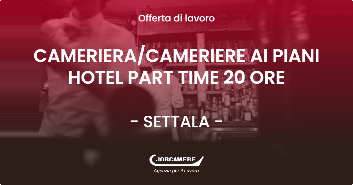 OFFERTA LAVORO - CAMERIERA/CAMERIERE AI PIANI HOTEL PART TIME 20 ORE - SETTALA (MI)