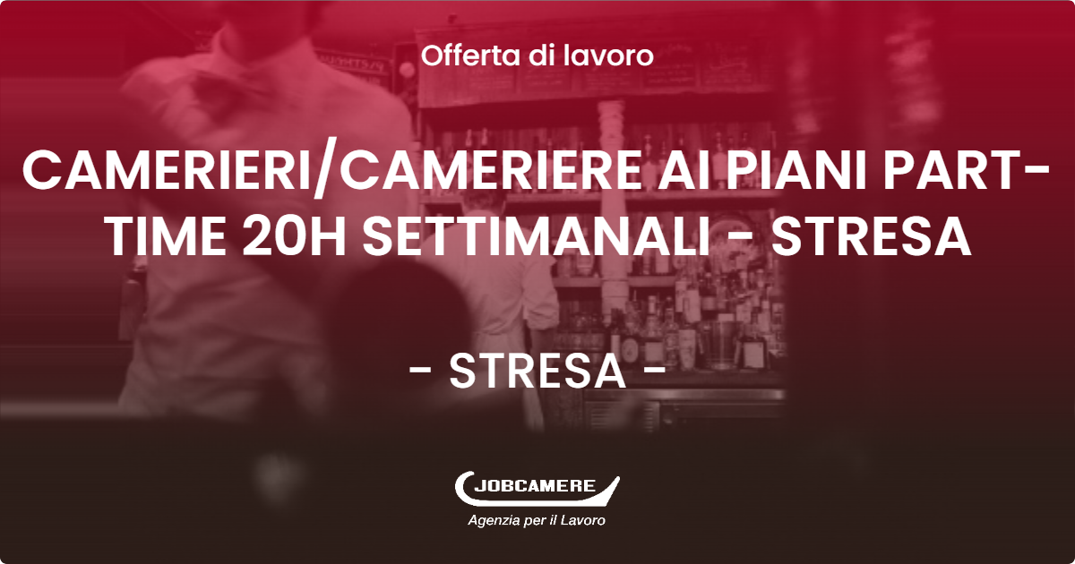 OFFERTA LAVORO - CAMERIERI/CAMERIERE AI PIANI PART-TIME 20H SETTIMANALI - STRESA - STRESA (VB)