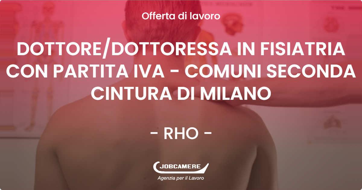 OFFERTA LAVORO - DOTTORE/DOTTORESSA IN FISIATRIA CON PARTITA IVA - COMUNI SECONDA CINTURA DI MILANO - RHO (MI)