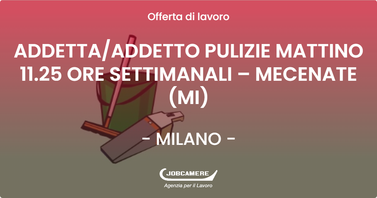 OFFERTA LAVORO - ADDETTA/ADDETTO PULIZIE MATTINO 11.25 ORE SETTIMANALI – MECENATE (MI) - MILANO (MI)