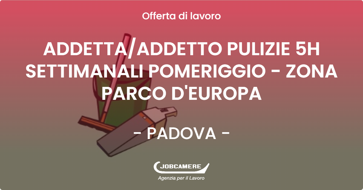 OFFERTA LAVORO - ADDETTA/ADDETTO PULIZIE 5H SETTIMANALI POMERIGGIO - ZONA PARCO D'EUROPA - PADOVA (PD)