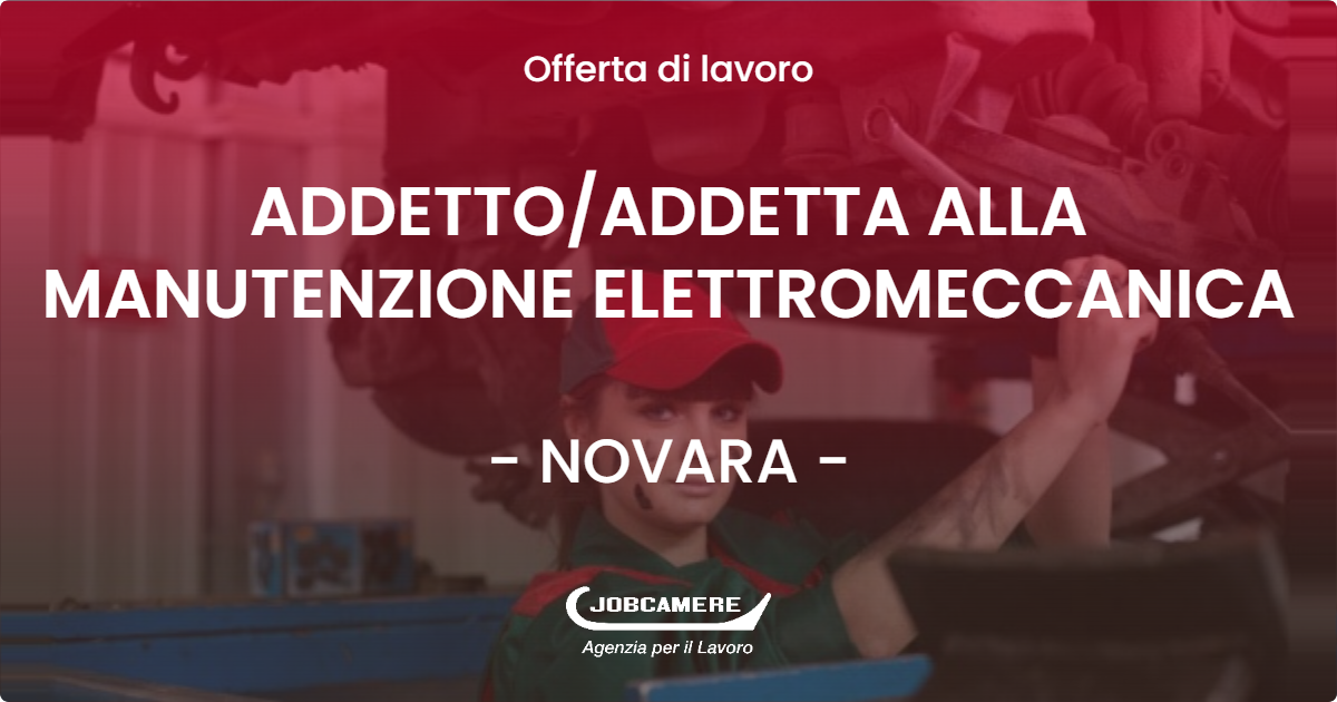 OFFERTA LAVORO - ADDETTO/ADDETTA ALLA MANUTENZIONE ELETTROMECCANICA - NOVARA (NO)