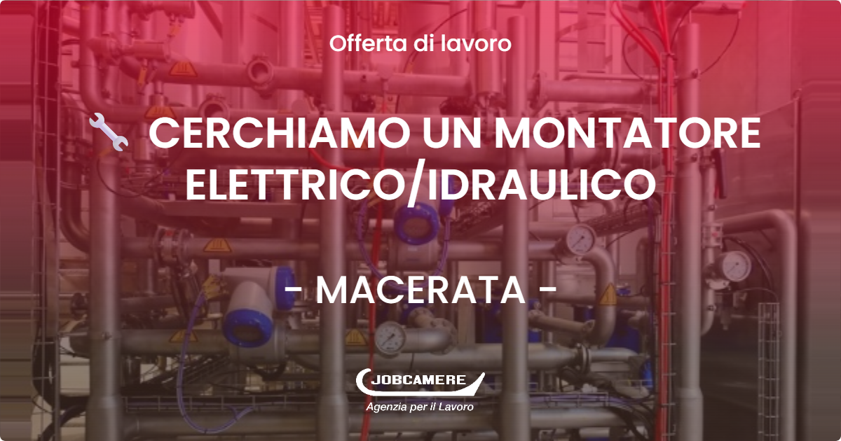 OFFERTA LAVORO - 🔧 CERCHIAMO UN MONTATORE ELETTRICO/IDRAULICO - MACERATA (MC)