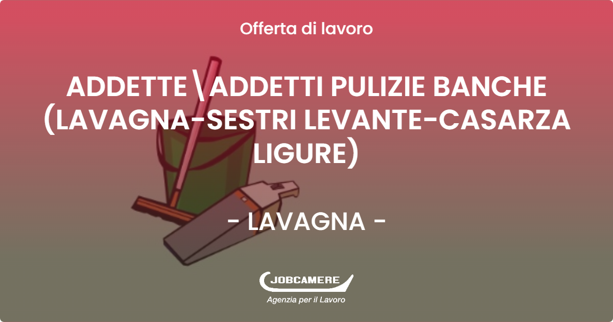 OFFERTA LAVORO - ADDETTE\ADDETTI PULIZIE BANCHE (LAVAGNA-SESTRI LEVANTE-CASARZA LIGURE) - LAVAGNA (GE)