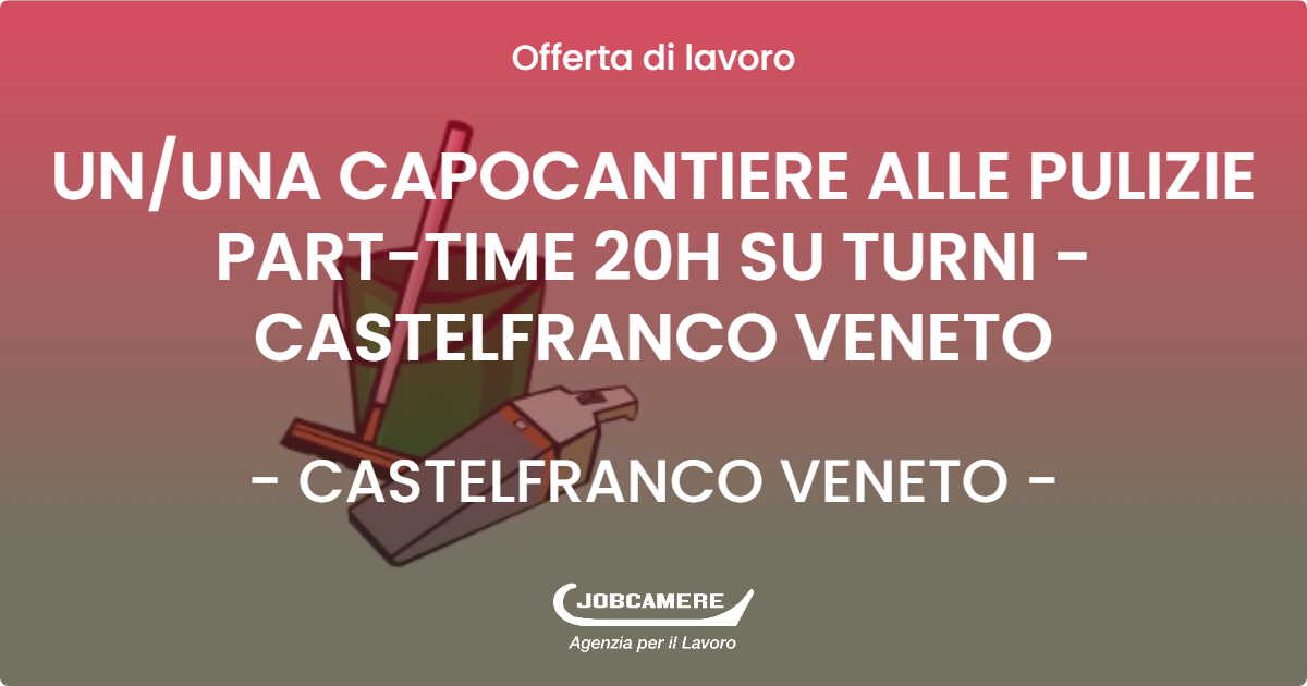 OFFERTA LAVORO - UN/UNA CAPOCANTIERE ALLE PULIZIE PART-TIME 20H SU TURNI - CASTELFRANCO VENETO - CASTELFRANCO VENETO (TV)