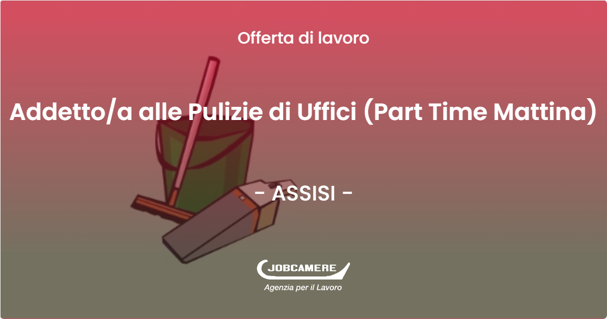 OFFERTA LAVORO - Addetto/a alle Pulizie di Uffici (Part Time Mattina) - ASSISI (PG)