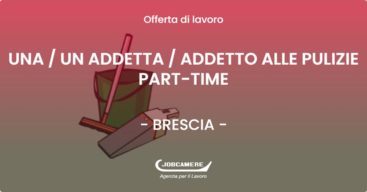 OFFERTA LAVORO - UNA / UN ADDETTA / ADDETTO ALLE PULIZIE PART-TIME - BRESCIA (BS)