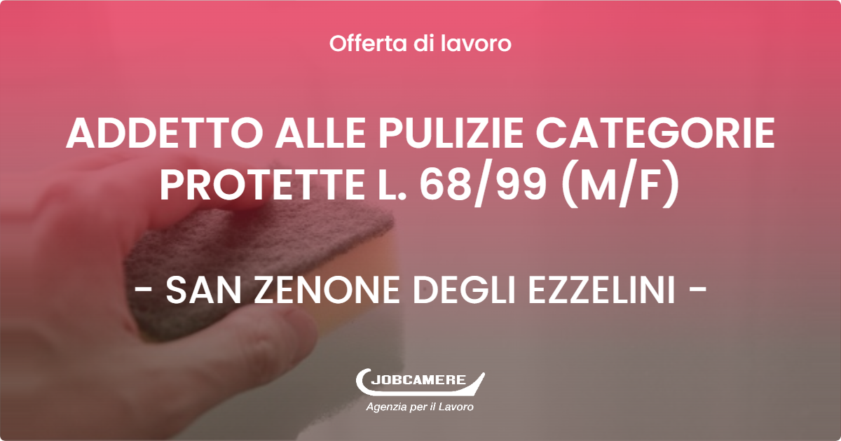 OFFERTA LAVORO - ADDETTO ALLE PULIZIE CATEGORIE PROTETTE L. 68/99 (M/F) - SAN ZENONE DEGLI EZZELINI (TV)