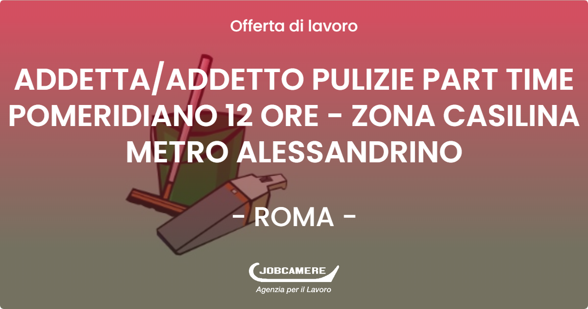 OFFERTA LAVORO - ADDETTA/ADDETTO PULIZIE PART TIME POMERIDIANO 12 ORE - ZONA CASILINA METRO ALESSANDRINO - ROMA (Roma)