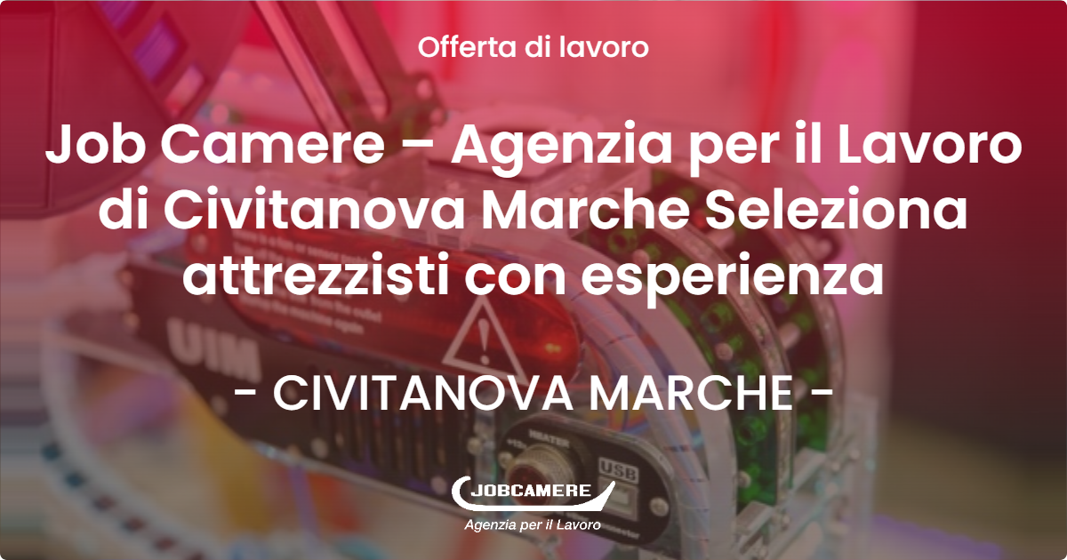OFFERTA LAVORO - Job Camere – Agenzia per il Lavoro di Civitanova Marche Seleziona attrezzisti con esperienza - CIVITANOVA MARCHE (MC)