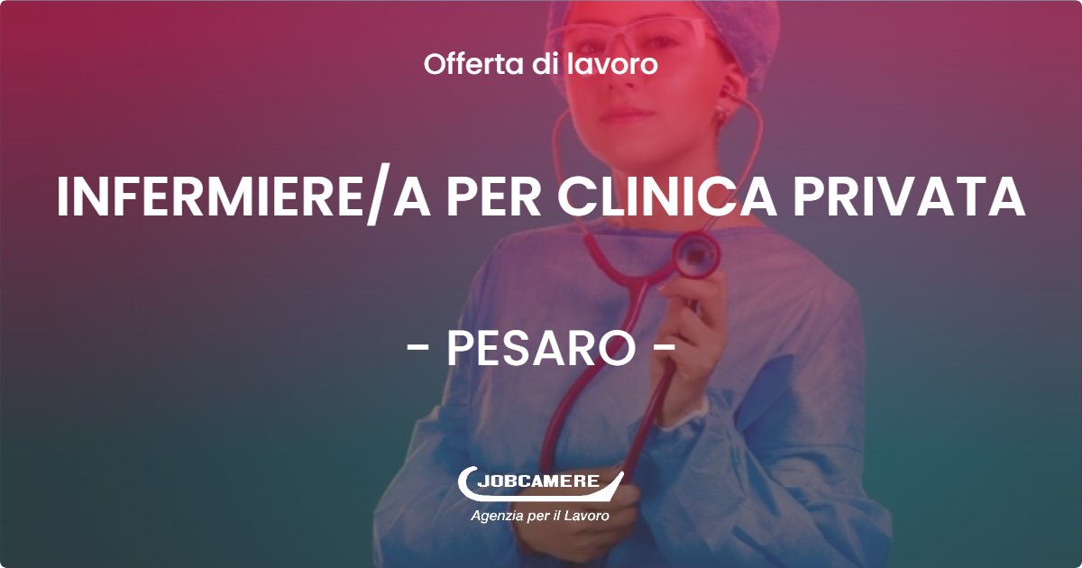 OFFERTA LAVORO - INFERMIERE/A PER CLINICA PRIVATA - PESARO (PU)