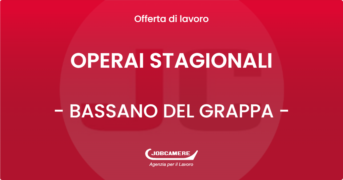 OFFERTA LAVORO - OPERAI STAGIONALI - BASSANO DEL GRAPPA (VI)