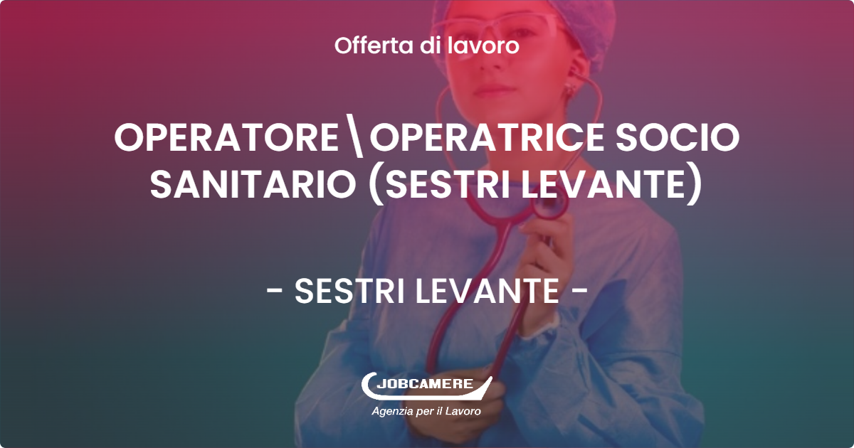 OFFERTA LAVORO - OPERATORE\OPERATRICE SOCIO SANITARIO (SESTRI LEVANTE) - SESTRI LEVANTE (GE)
