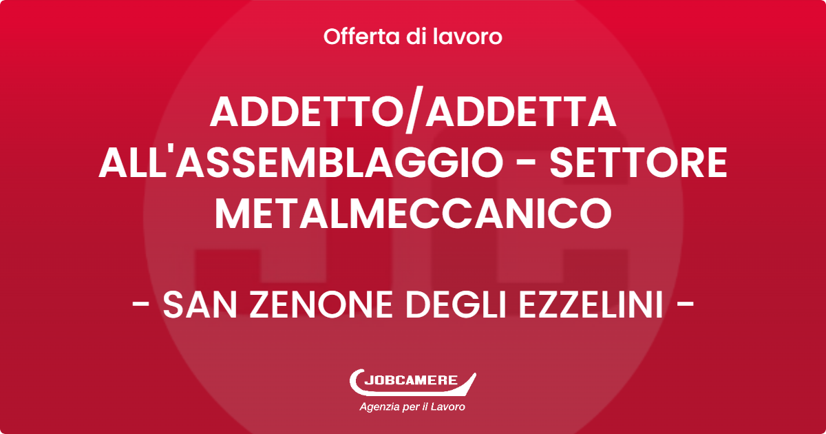 OFFERTA LAVORO - ADDETTO/ADDETTA ALL'ASSEMBLAGGIO - SETTORE METALMECCANICO - SAN ZENONE DEGLI EZZELINI (TV)