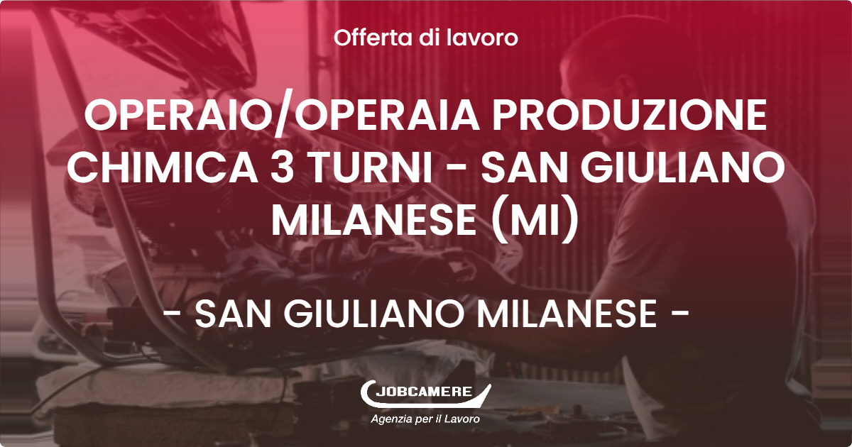 OFFERTA LAVORO - OPERAIO/OPERAIA PRODUZIONE CHIMICA 3 TURNI - SAN GIULIANO MILANESE (MI) - SAN GIULIANO MILANESE (MI)