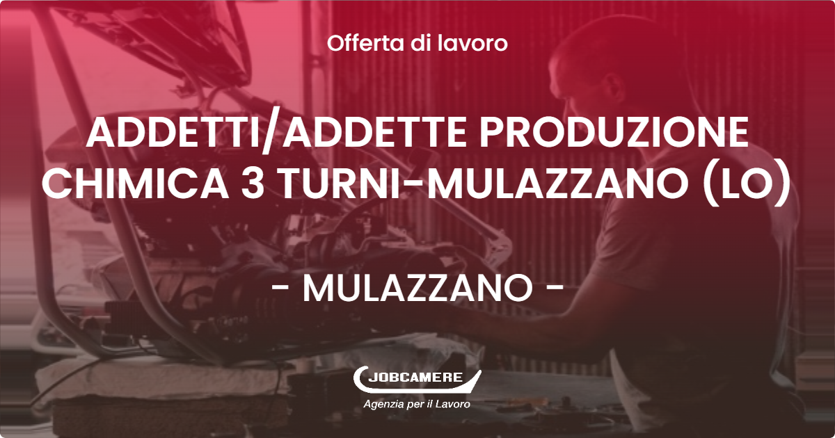 OFFERTA LAVORO - ADDETTI/ADDETTE PRODUZIONE CHIMICA 3 TURNI-MULAZZANO (LO) - MULAZZANO (LO)