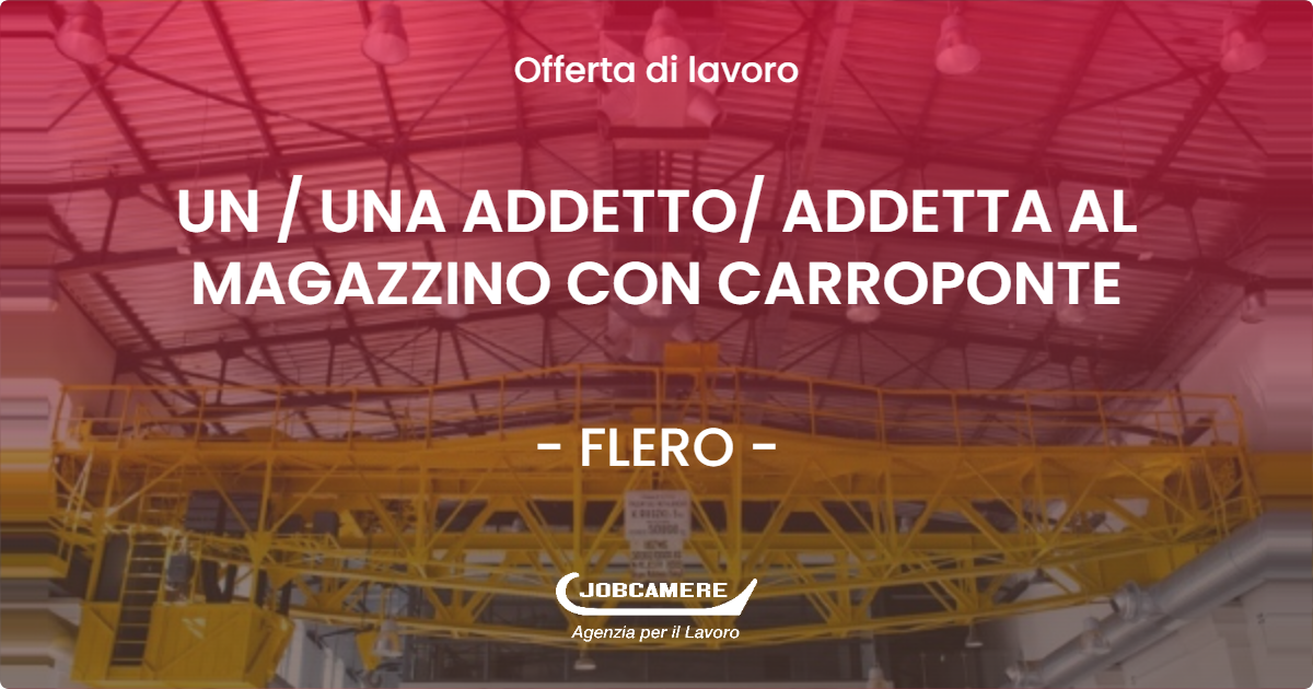 OFFERTA LAVORO - UN / UNA ADDETTO/ ADDETTA AL MAGAZZINO CON CARROPONTE - FLERO (BS)