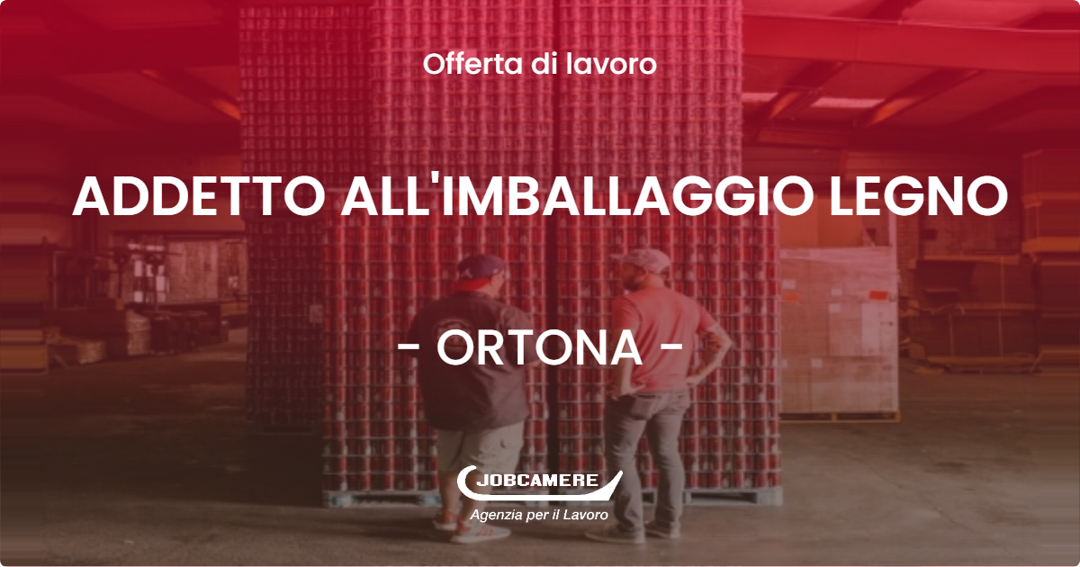 OFFERTA LAVORO - ADDETTO ALL'IMBALLAGGIO LEGNO - ORTONA (CH)