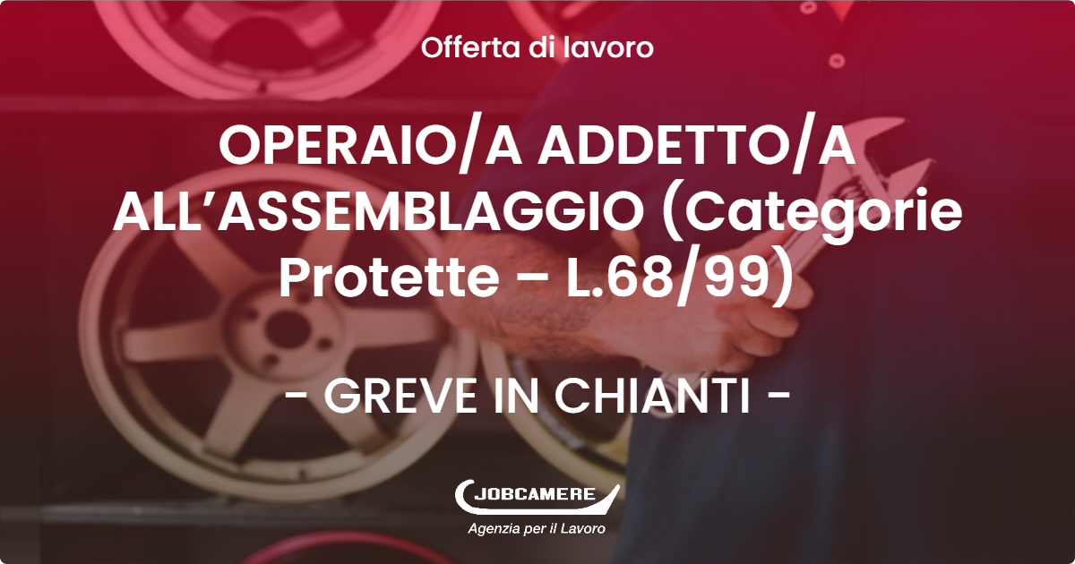 OFFERTA LAVORO - OPERAIO/A ADDETTO/A ALL’ASSEMBLAGGIO (Categorie Protette – L.68/99) - GREVE IN CHIANTI (FI)